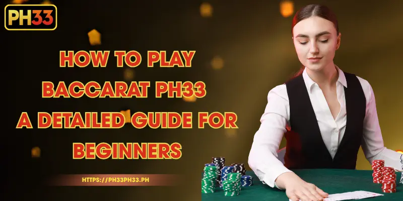 How to Play Baccarat PH33 – A Detailed Guide for Beginners