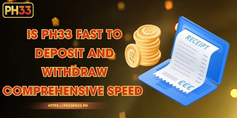 Is PH33 fast to deposit and withdraw - Comprehensive Speed