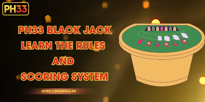 PH33 Black Jack – Learn the Rules and Scoring System