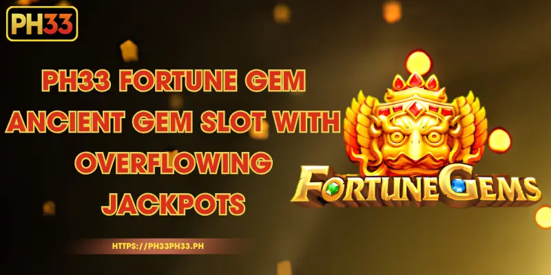 PH33 Fortune Gem - Ancient Gem Slot with Overflowing Jackpots