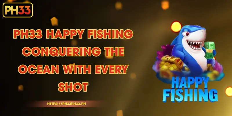 PH33 Happy Fishing - Conquering the Ocean with Every Shot