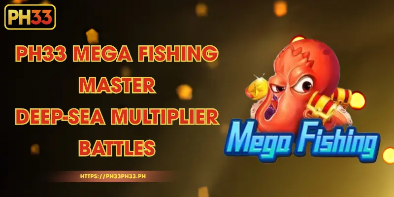 PH33 Mega Fishing - Master Deep-Sea Multiplier Battles