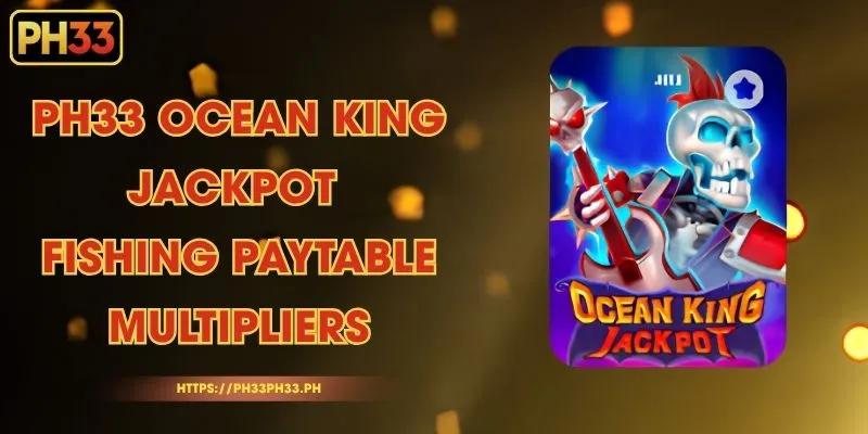 PH33 Ocean King Jackpot - Fishing Paytable Multipliers