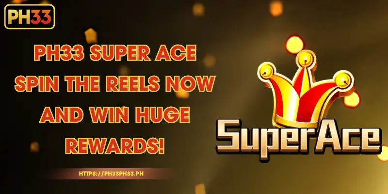 PH33 Super ACE - Spin the Reels Now and Win Huge Rewards!